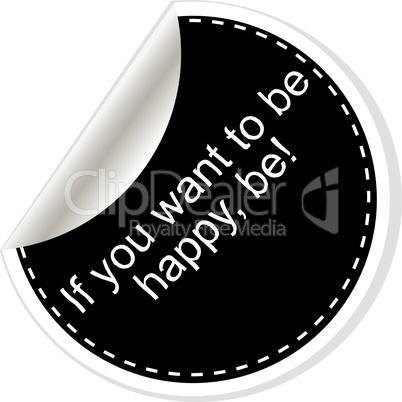 If you want to be happy - be. Inspirational motivational quote. Simple trendy design. Black and white stickers.