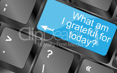 What am i grateful for today. Computer keyboard keys with quote button. Inspirational motivational quote. Simple trendy design