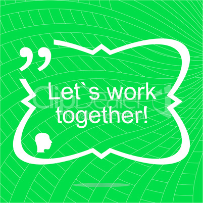 Lets work together. Inspirational motivational quote. Simple trendy design. Positive quote