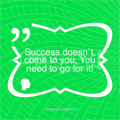 Inspirational motivational quote. Success doesnt come to you, you need to go for it. Simple trendy design.  Positive quote.