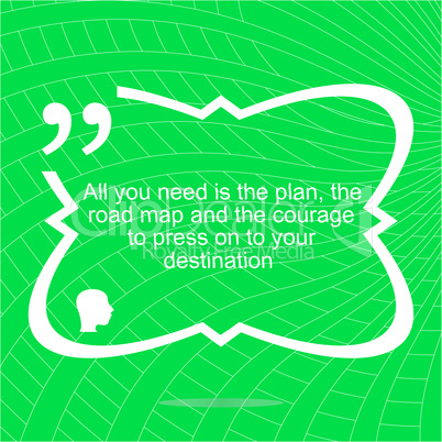 Inspirational motivational quote. All you need is the plan, the road map, and the courage to press on to your destination. Simple trendy design. Positive quote.