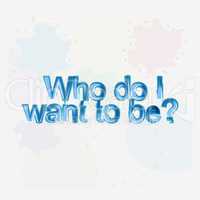 who do i want to be. motivational quote. Trendy design. Positive quote handwritten with watercolor brush calligraphy.