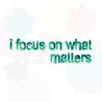 i focus on what matters. motivational quote. Trendy design. Positive quote handwritten with watercolor brush calligraphy.