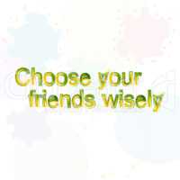 choose your friend wisely. motivational quote. Trendy design. Positive quote handwritten with watercolor brush calligraphy.