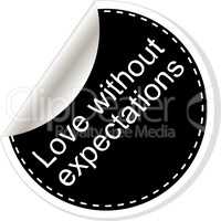 Love without expectations. Inspirational motivational quote. Simple trendy design. Black and white stickers.