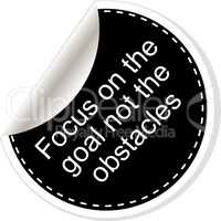 Focus on the goal not the obstacles. Inspirational motivational quote. Simple trendy design. Black and white stickers.