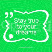 Stay true to your dreams. Inspirational motivational quote. Simple trendy design. Positive quote