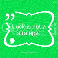 luck is not strategy. Inspirational motivational quote. Simple trendy design. Positive quote