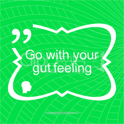 Go with your gut feeling. Inspirational motivational quote. Simple trendy design. Positive quote