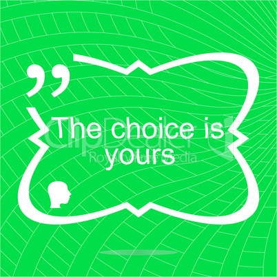 The choice is yours. Inspirational motivational quote. Simple trendy design. Positive quote