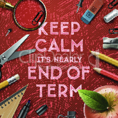 Keep calm it is nearly end of term, school out background, vector illustration.