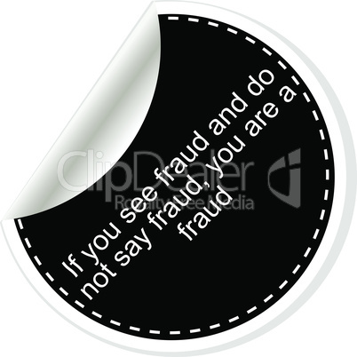 If you see fraud and do not say fraud you are a fraud. Inspirational motivational quote. Simple trendy design. Black and white stickers.  Vector illustration