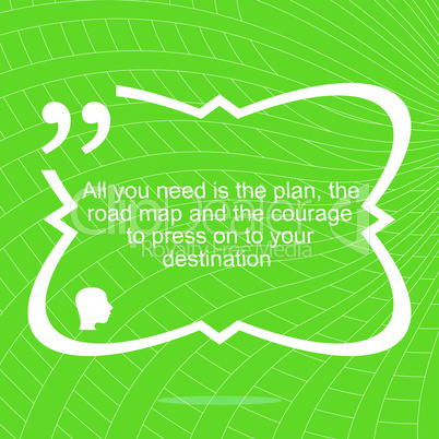 Inspirational motivational quote. All you need is the plan, the road map, and the courage to press on to your destination. Simple trendy design. Positive quote.  Vector illustration