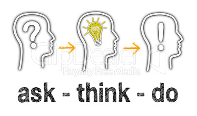 ask - think - do