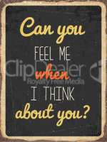 Retro metal sign "Can you feel me when I think about you"