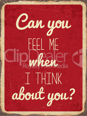 Retro metal sign "Can you feel me when I think about you"