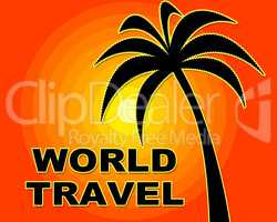 World Travel Indicates Trip Globalize And Vacation