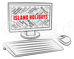 Island Holidays Indicates Online Vacation And Computer