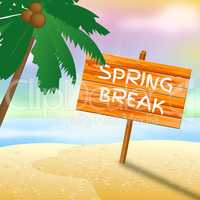 Spring Break Sign Means Go On Leave And Beach