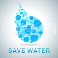 Save Water Indicates Preservation Preserve And Conserving