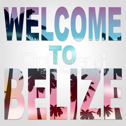 Welcome To Belize Indicates Greeting Invitation And Holidays