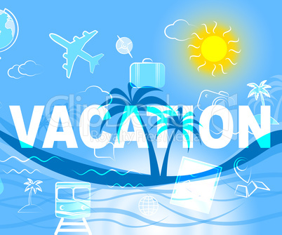 Vacation Travel Indicates Holiday Trips And Getaway