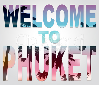 Welcome To Phuket Represents Thailand Holiday And Vacation
