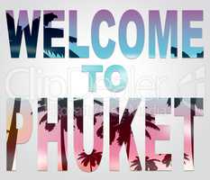 Welcome To Phuket Represents Thailand Holiday And Vacation