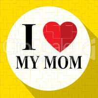 Love My Mom Represents Loving Mum And Mother
