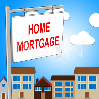 Home Mortgage Shows Real Estate And Borrow