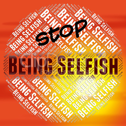 Stop Being Selfish Indicates Stopped Tactless And Opportunistic