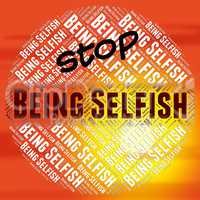 Stop Being Selfish Indicates Stopped Tactless And Opportunistic