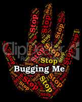 Stop Bugging Me Means Warning Sign And Annoy