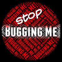 Stop Bugging Me Indicates Warning Sign And Abrade