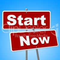 Start Now Signs Indicates At This Time And Begin