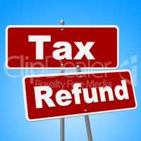 Tax Refund Signs Represents Restitution Taxpayer And Reimburse