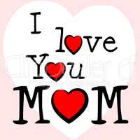 I Love Mum Represents Tenderness Mother And Passion