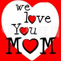 We Love Mom Represents Passion Mommy And Loving