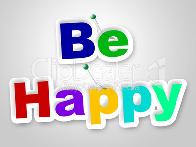 Be Happy Sign Represents Placard Enjoy And Fun