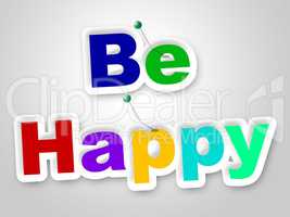 Be Happy Sign Represents Placard Enjoy And Fun