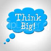 Think Big Means Large Future And Aspire