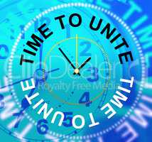 Time To Unite Indicates Team Work And Collaborate