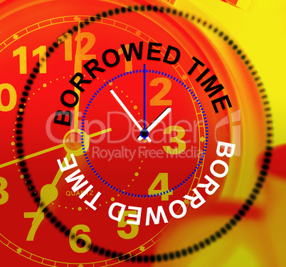 Borrowed Time Represents Behind Schedule And Finally