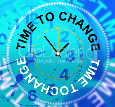 Time To Change Represents Revise Rethink And Reforms