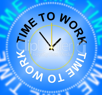Time To Work Represents Hiring Hire And Worked