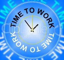 Time To Work Represents Hiring Hire And Worked