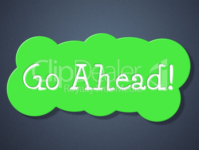 Go Ahead Means Get Started And Begin