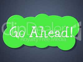 Go Ahead Means Get Started And Begin