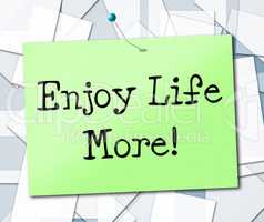 Enjoy Life More Shows Joyful Live And Lifestyle