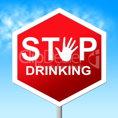 Stop Drinking Means Serious Drinker And Drunk